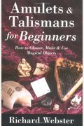 Amulets & Talismans For Beginners: How To Choose, Make & Use Magical Objects