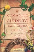 A Romantic Guide to Handfasting: Rituals, Recipes & Lore