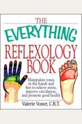 Everything Reflexology Book: Manipulate zones in the hands and feet to relieve stress, improve circulation, and promote good health