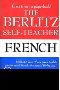 The Berlitz Self-Teacher -- French: A Unique Home-Study Method Developed By The Famous Berlitz Schools Of Language