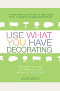 Use What You Have Decorating: Transform Your Home In One Hour With 10 Simple Design Principles