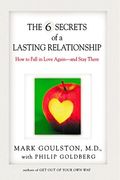 The 6 Secrets Of A Lasting Relationship: How To Fall In Love Again--And Stay There