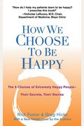 How We Choose To Be Happy: The 9 Choices Of Extremely Happy People--Their Secrets, Their Stories