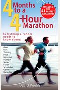 Four Months To A Four-Hour Marathon: Everything A Runner Needs To Know About Gear, Diet, Training, Pace, Mind-Set, Burnout, Shoes, Fluids, Schedules,