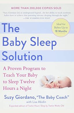 The Baby Sleep Solution: A Proven Program To Teach Your Baby To Sleep Twelve Hours A Night The Baby Sleep Solution: A Proven Program To Teach Your Baby To Sleep Twelve Hours A Night