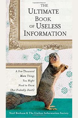 The Ultimate Book Of Useless Information: A Few Thousand More Things You Might Need To Know (But Probably Don't) The Ultimate Book Of Useless Information: A Few Thousand More Things You Might Need To Know (But Probably Don't)