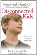 Disconnected Kids: The Groundbreaking Brain Balance Program For Children With Autism, Adhd, Dyslexia, And Other Neurological Disorders