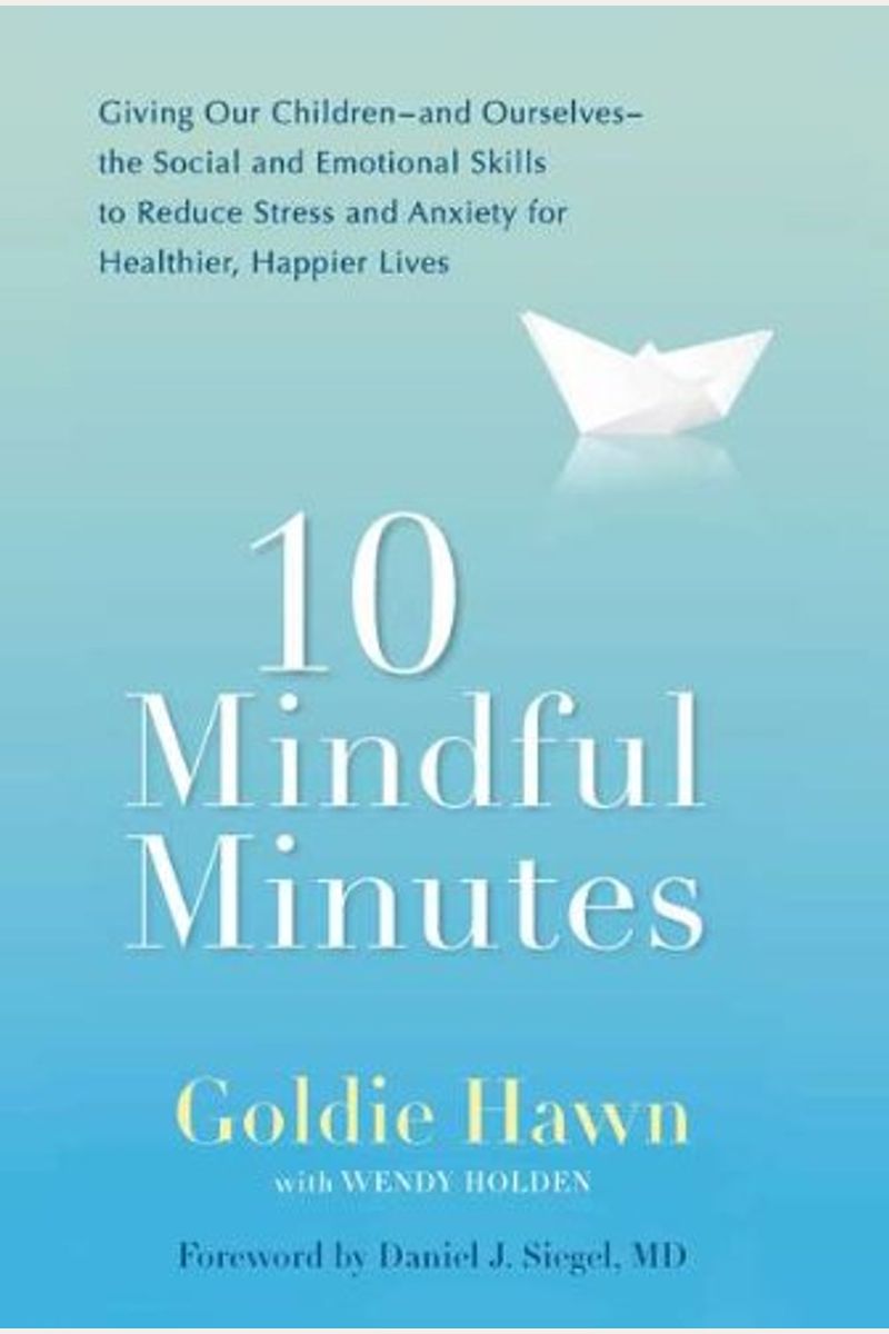 10 Mindful Minutes: Giving Our Children--And Ourselves--The Social And Emotional Skills To Reduce Stress And Anxiety For Healthier, Happy