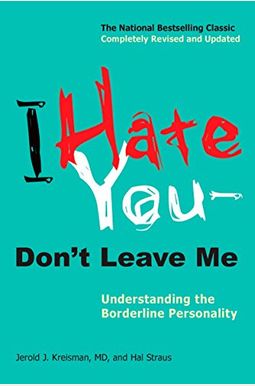 I Hate You--Don't Leave Me: Understanding The Borderline Personality