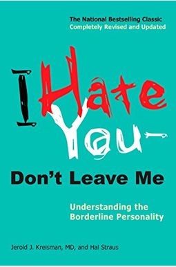 I Hate You--Don't Leave Me: Understanding The Borderline Personality I Hate You--Don't Leave Me: Understanding The Borderline Personality
