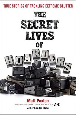 The Secret Lives of Hoarders: True Stories of Tackling Extreme Clutter The Secret Lives of Hoarders: True Stories of Tackling Extreme Clutter