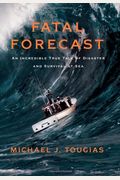 Fatal Forecast: An Incredible True Tale Of Disaster And Survival At Sea