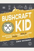 Bushcraft Kid: Survive In The Wild And Have Fun Doing It!