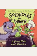 Goldilocks For Dinner: A Funny Book About Manners