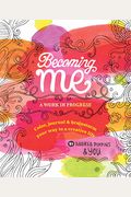 Becoming Me: A Work In Progress: Color, Journal & Brainstorm Your Way To A Creative Life