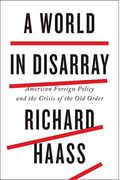 A World In Disarray: American Foreign Policy And The Crisis Of The Old Order