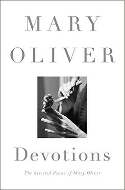 Devotions: The Selected Poems Of Mary Oliver Devotions: The Selected Poems Of Mary Oliver