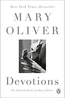 Devotions: The Selected Poems Of Mary Oliver Devotions: The Selected Poems Of Mary Oliver