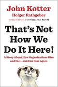 That's Not How We Do It Here!: A Story About How Organizations Rise And Fall--And Can Rise Again