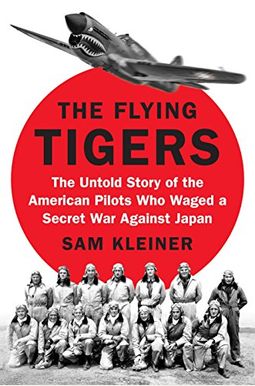 The Flying Tigers: The Untold Story Of The American Pilots Who Waged A Secret War Against Japan The Flying Tigers: The Untold Story Of The American Pilots Who Waged A Secret War Against Japan