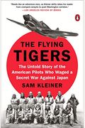 The Flying Tigers: The Untold Story Of The American Pilots Who Waged A Secret War Against Japan