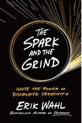 The Spark And The Grind: Ignite The Power Of Disciplined Creativity