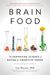 Brain Food: The Surprising Science Of Eating For Cognitive Power