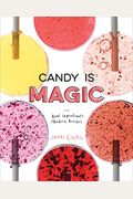 Candy Is Magic: Real Ingredients, Modern Recipes [A Baking Book]