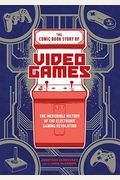 The Comic Book Story Of Video Games: The Incredible History Of The Electronic Gaming Revolution
