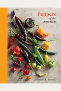Peppers Of The Americas: The Remarkable Capsicums That Forever Changed Flavor [A Cookbook]