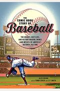 The Comic Book Story Of Baseball: The Heroes, Hustlers, And History-Making Swings (And Misses) Of America's National Pastime