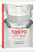 Tokyo New Wave: 31 Chefs Defining Japan's Next Generation, With Recipes [A Cookbook]