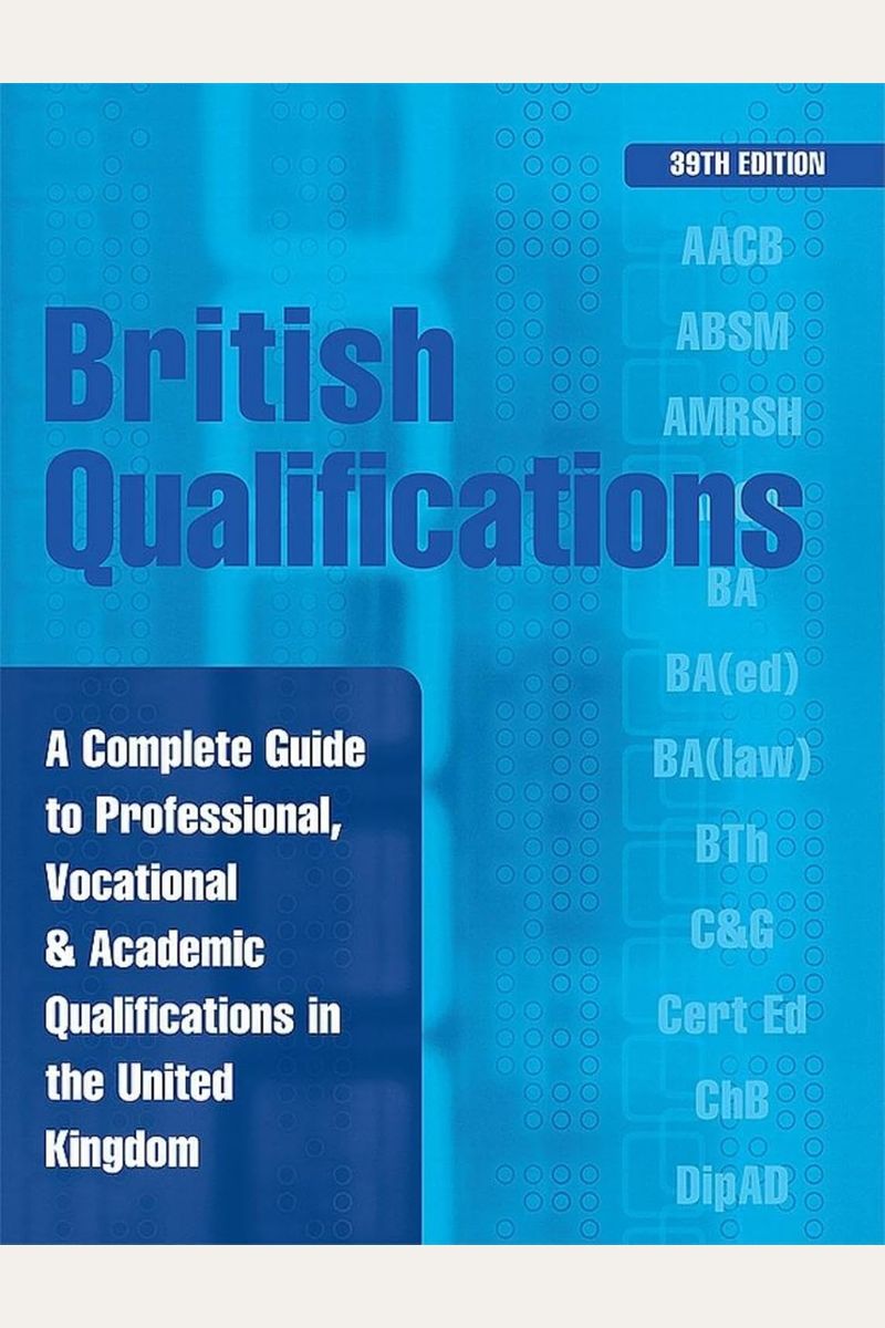 British Qualifications: A Complete Guide to Professional. Vocational and Academic Qualifications in the UK