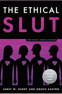 The Ethical Slut, Third Edition: A Practical Guide To Polyamory, Open Relationships, And Other Freedoms In Sex And Love The Ethical Slut, Third Edition: A Practical Guide To Polyamory, Open Relationships, And Other Freedoms In Sex And Love