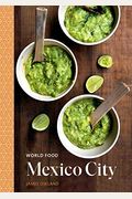 World Food: Mexico City: Heritage Recipes For Classic Home Cooking [A Mexican Cookbook]