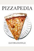 Pizzapedia: An Illustrated Guide To Everyone's Favorite Food