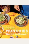 Munchies Guide To Dinner: How To Feed Yourself And Your Friends [A Cookbook]