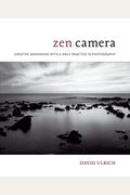 Zen Camera: Creative Awakening With A Daily Practice In Photography