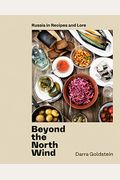 Beyond The North Wind: Russia In Recipes And Lore [A Cookbook]