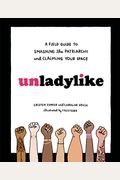 Unladylike: A Field Guide to Smashing the Patriarchy and Claiming Your Space