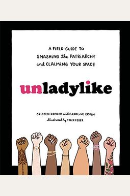 Unladylike: A Field Guide To Smashing The Patriarchy And Claiming Your Space Unladylike: A Field Guide To Smashing The Patriarchy And Claiming Your Space