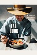 Eat. Cook. L.a.: Recipes From The City Of Angels [A Cookbook]