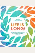 Life Is Long!: 50+ Ways to Help You Live a Little Bit Closer to Forever