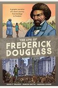 The Life Of Frederick Douglass: A Graphic Narrative Of A Slave's Journey From Bondage To Freedom