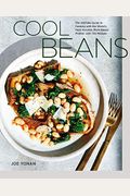 Cool Beans: The Ultimate Guide To Cooking With The World's Most Versatile Plant-Based Protein, With 125 Recipes [A Cookbook]