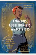 Amazons, Abolitionists, and Activists: A Graphic History of Women's Fight for Their Rights