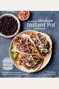 The Essential Mexican Instant Pot Cookbook: Authentic Flavors And Modern Recipes For Your Electric Pressure Cooker