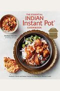 The Essential Indian Instant Pot Cookbook: Authentic Flavors And Modern Recipes For Your Electric Pressure Cooker
