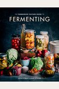 The Farmhouse Culture Guide To Fermenting: Crafting Live-Cultured Foods And Drinks With 100 Recipes From Kimchi To Kombucha [A Cookbook]