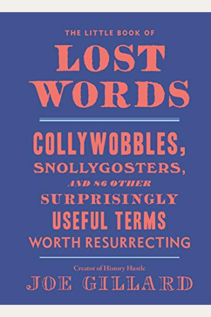 The Little Book Of Lost Words: Collywobbles, Snollygosters, And 86 Other Surprisingly Useful Terms Worth Resurrecting